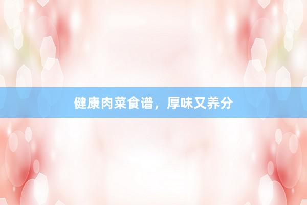 健康肉菜食谱，厚味又养分